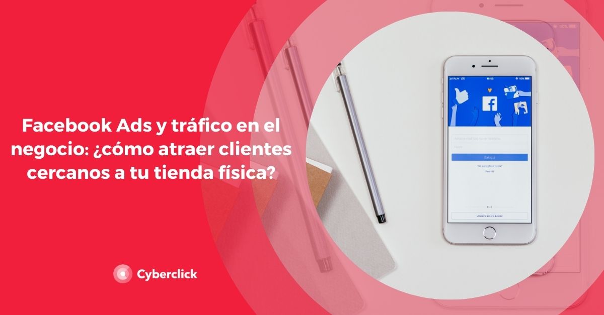 Facebook Ads y trafico en el negocio como atraer clientes cercanos a tu tienda fisica