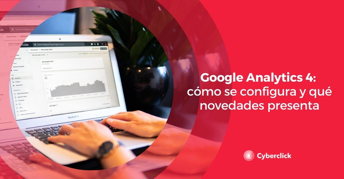 Google Analytics 4 como se configura y que novedades presenta