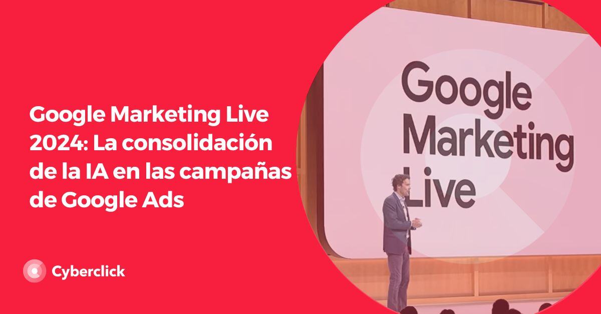 Google Marketing Live 2024: La consolidación de la IA en las campañas de Google Ads