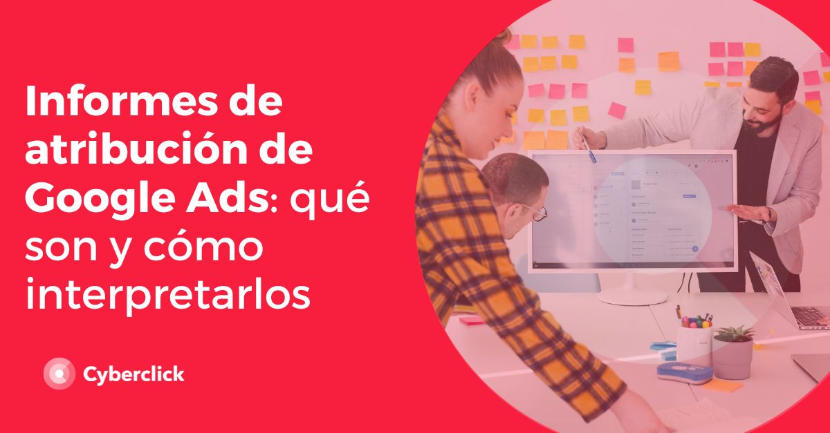 Informes de atribucion de Google Ads que son y como interpretarlos
