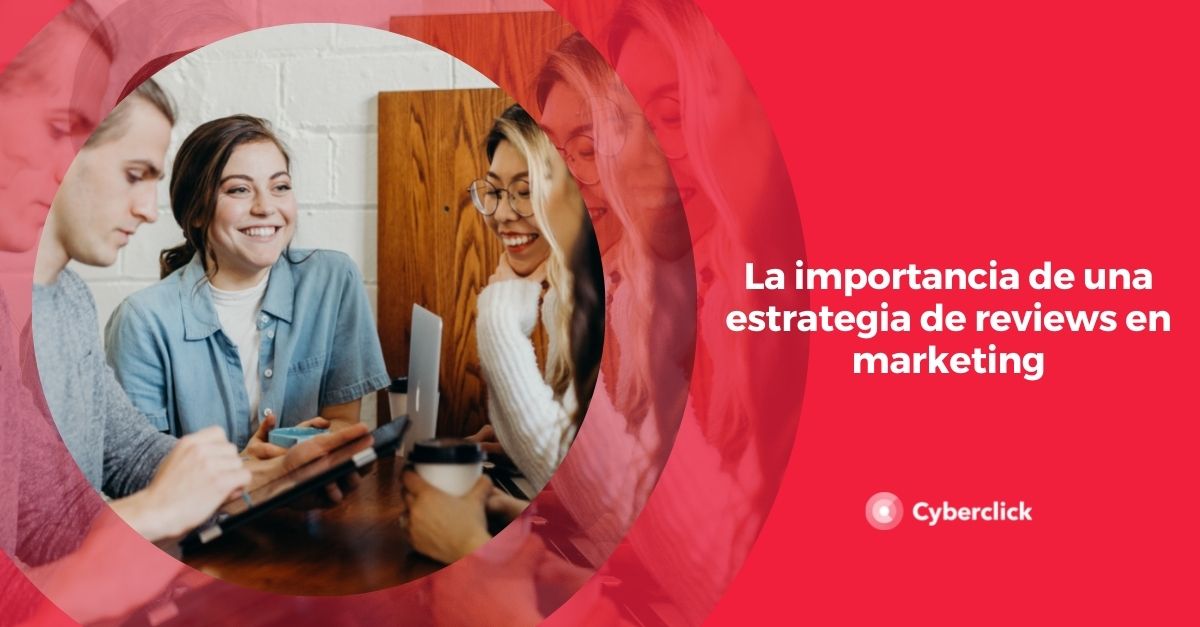 La importancia de una estrategia de reviews en marketing