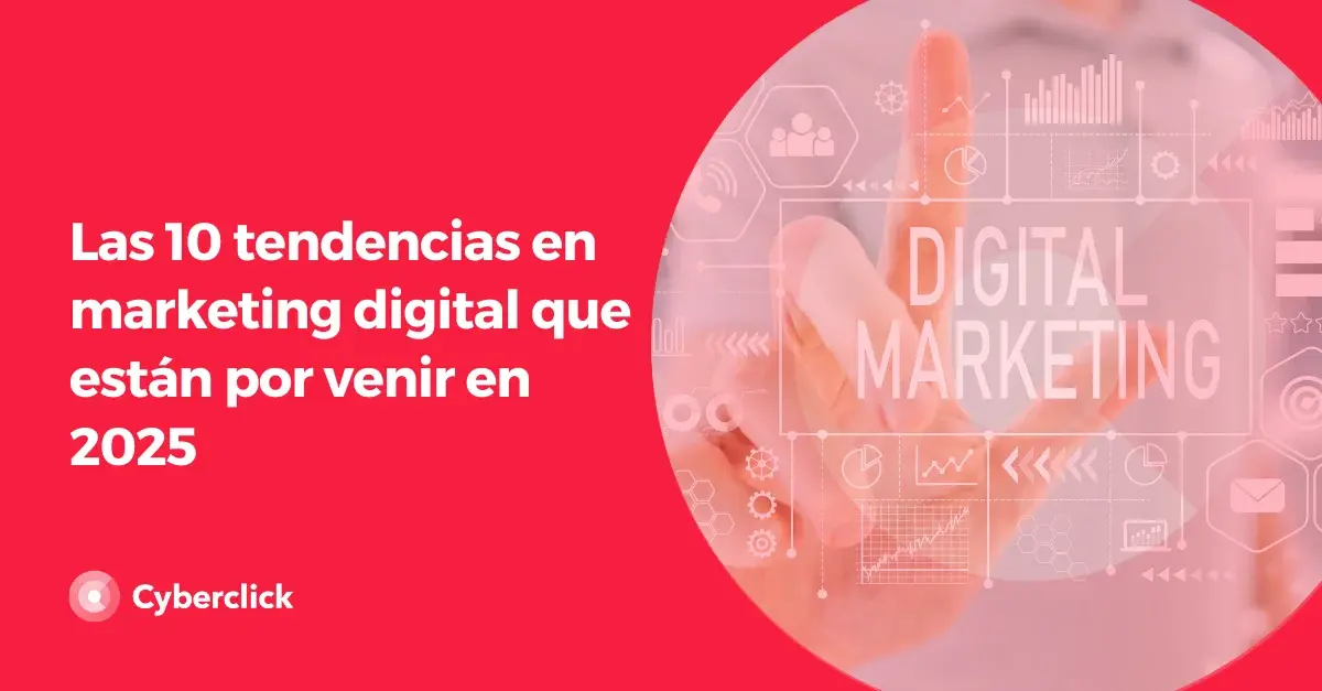 Las 10 tendencias de marketing digital que estan por venir en 2025