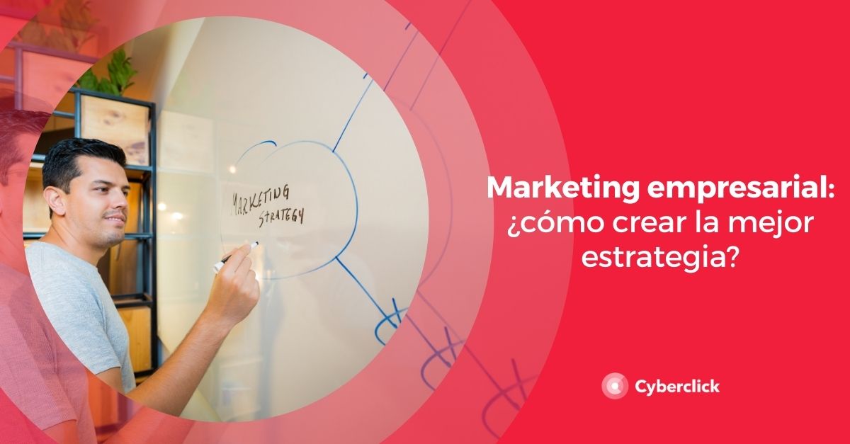 Marketing empresarial como crear la mejor estrategia