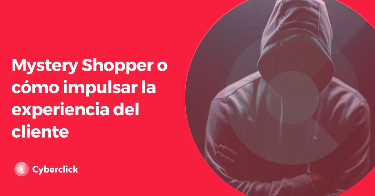 Mystery Shopper o como impulsar la experiencia del cliente