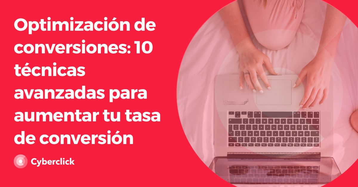 Optimizacion de conversiones - tecnicas avanzadas para aumentar tu tasa de conversion
