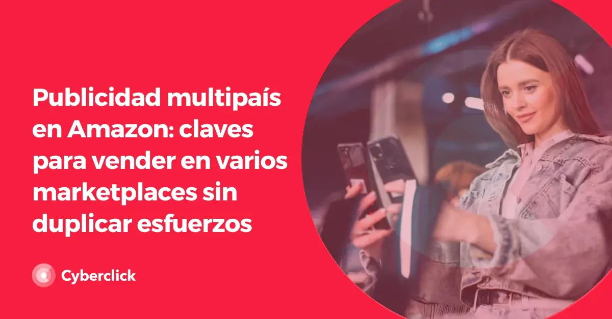 Publicidad multipais en Amazon claves para vender en varios marketplaces sin duplicar esfuerzos