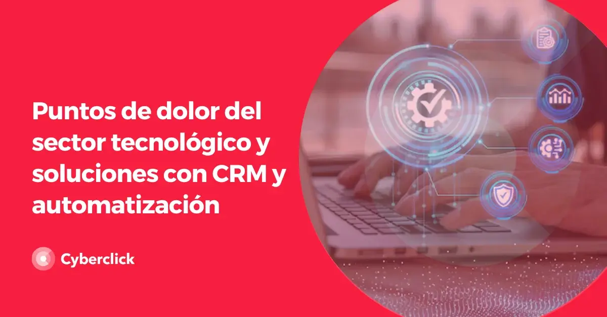 Puntos de dolor del sector tecnologico y soluciones con CRM y automatizacion