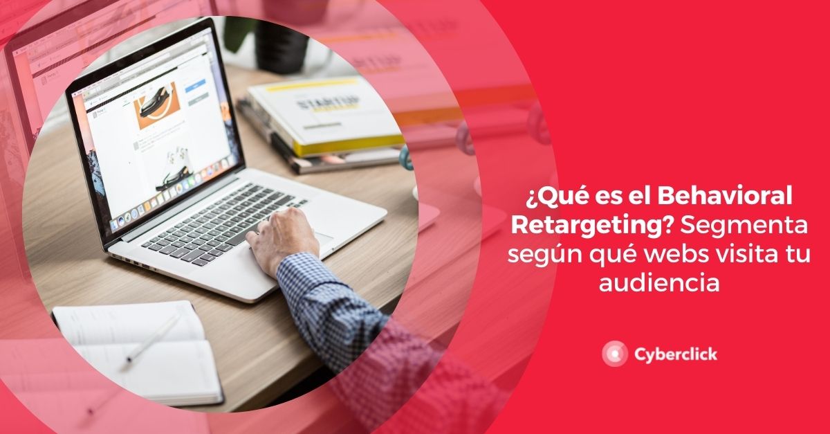 que es el behavioral retargeting segmenta segun que webs visita tu audiencia
