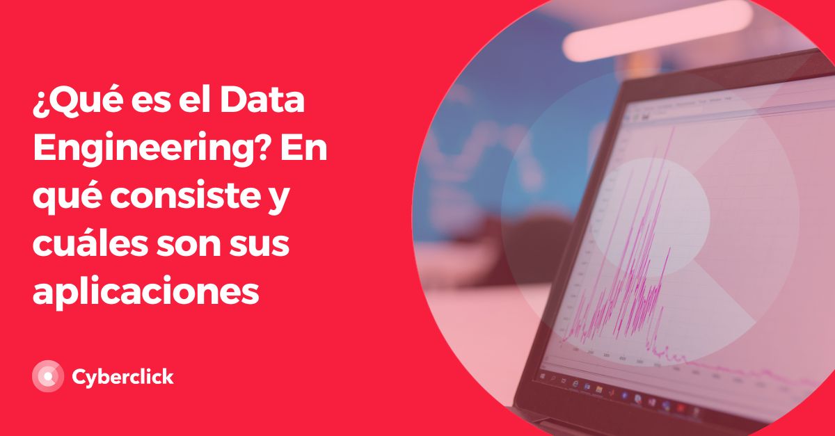 Que es el Data Engineering - En que consiste y cuales son sus aplicaciones