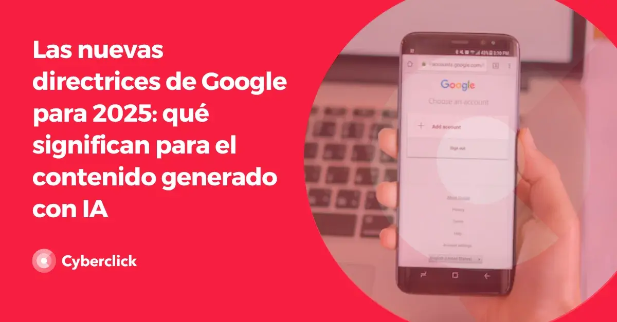 Las nuevas directrices de Google para 2025 que significan para el contenido generado con IA