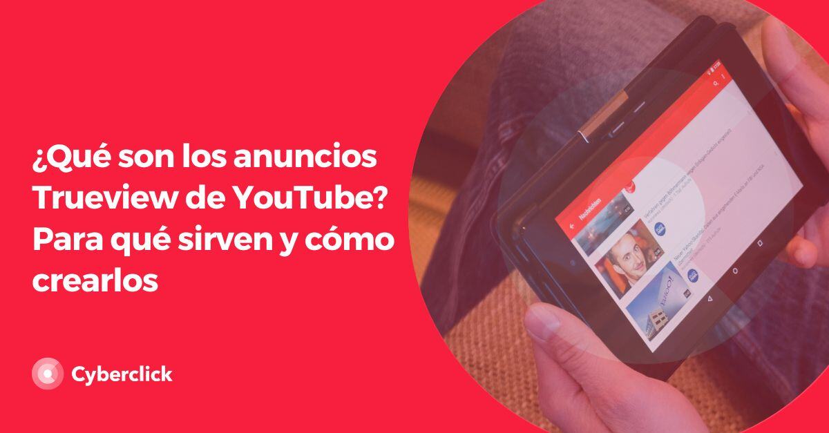 Que son los anuncios Trueview de YouTube Para que sirven y como crearlos