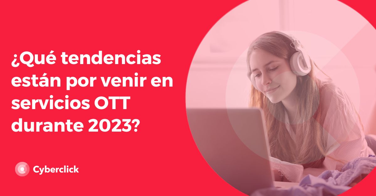 Que tendencias estan por venir en servicios OTT durante 2023