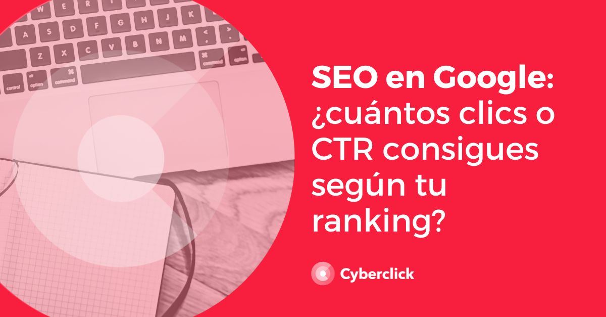 SEO en Google cuantos clics o CTR consigues segun tu ranking