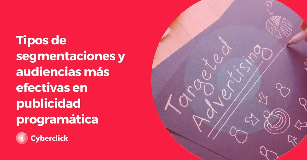 Tipos de segmentaciones y audiencias mas efectivas en publicidad programatica