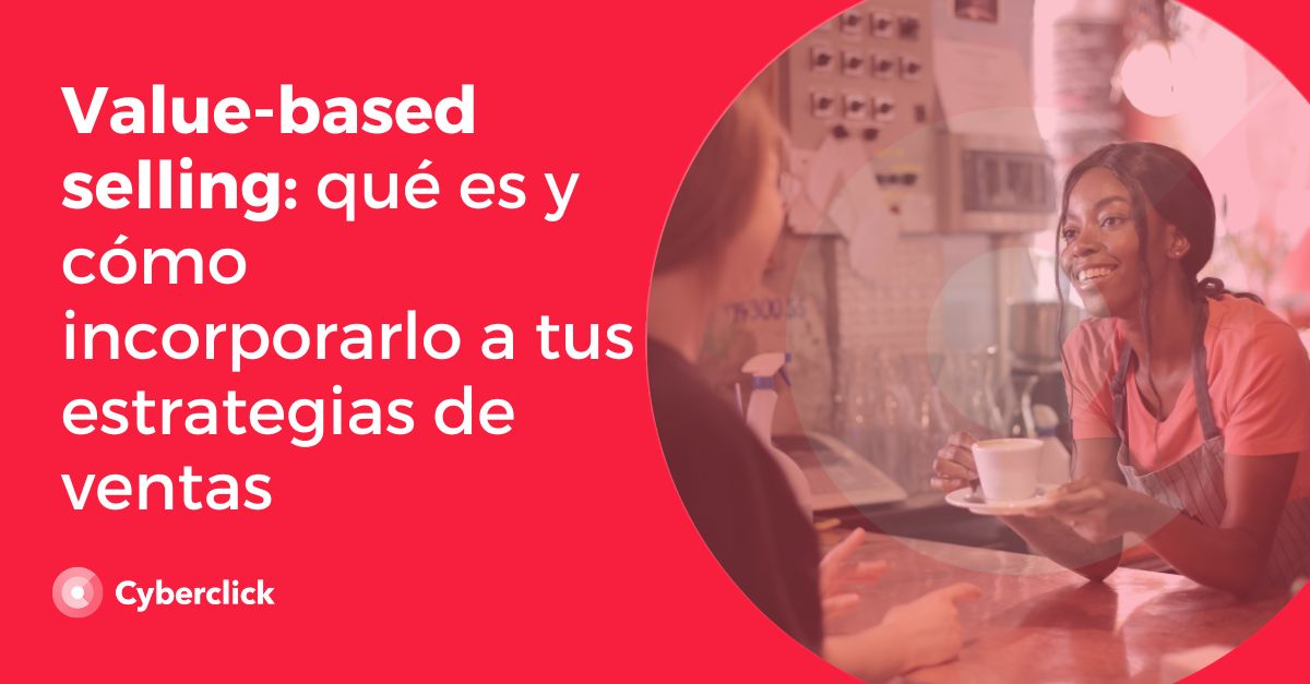 Value based selling que es y como incorporarlo a tus estrategias de ventas