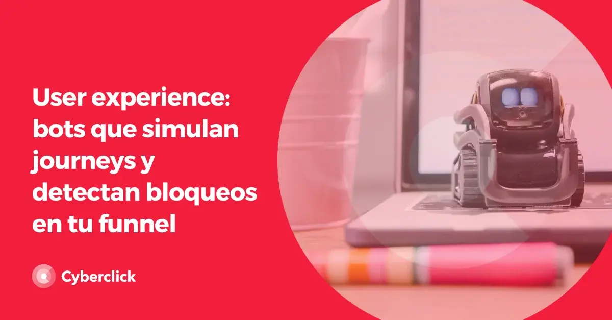 user-experience-bot-que-simulan-journeys-y-detectan-bloqueos-en-tu-funnel