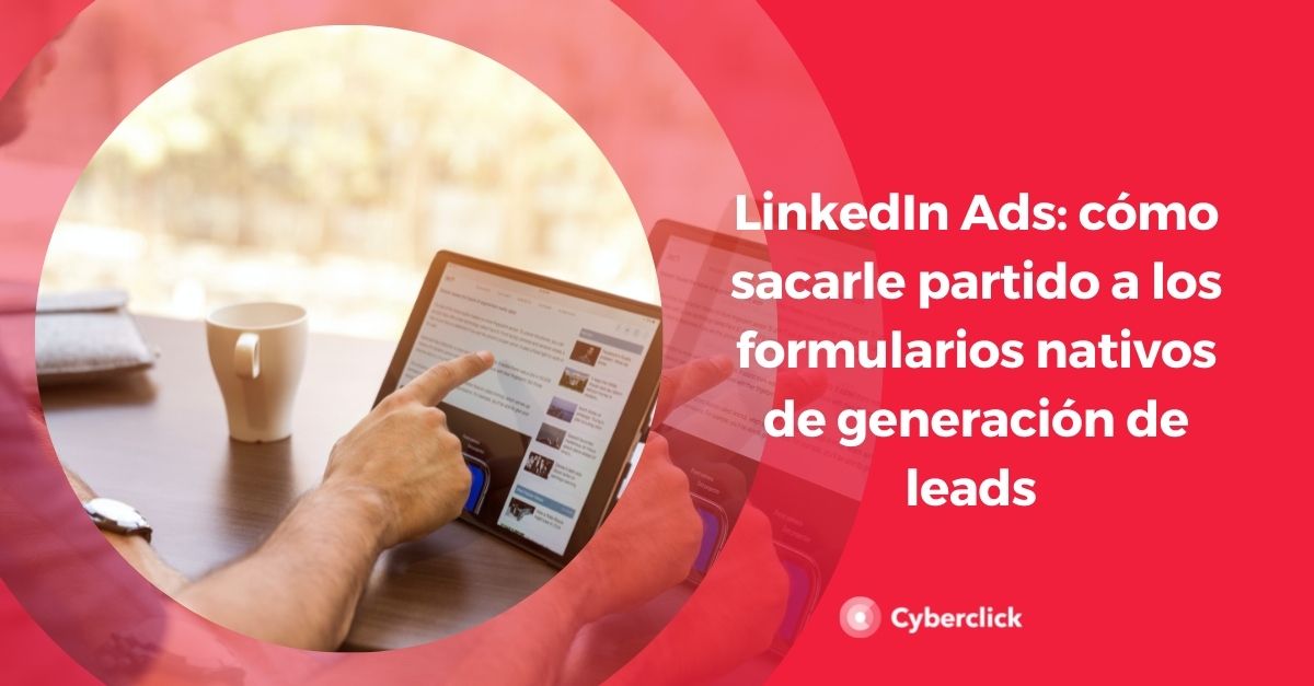 LinkedIn Ads como sacarle partido a los formularios nativos de generación de leads