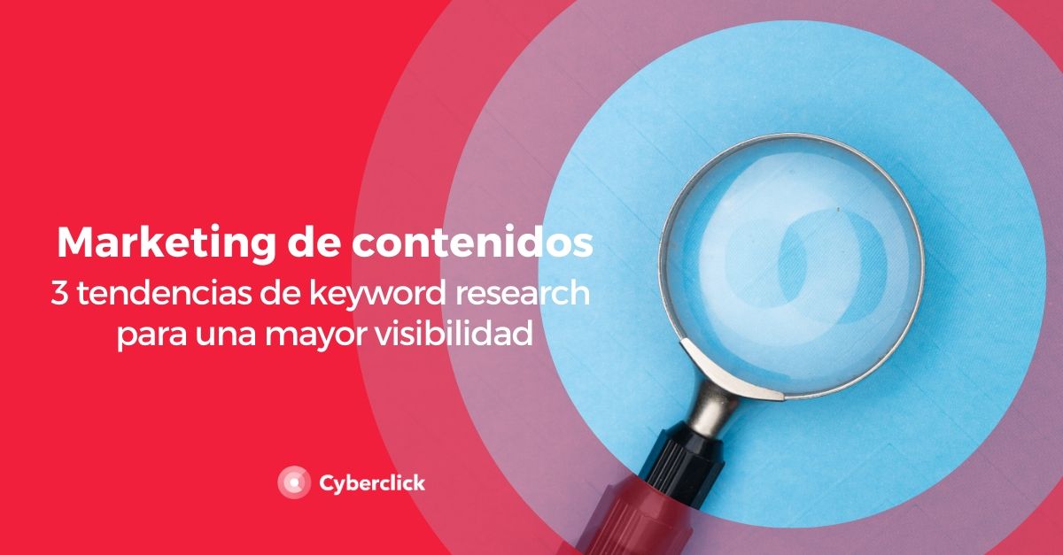 Marketing de contenidos 3 tendencias de keyword research para una mayor visibilidad