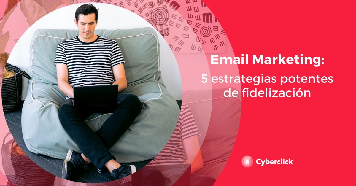 Email marketing 5 estrategias potentes de fidelizacion