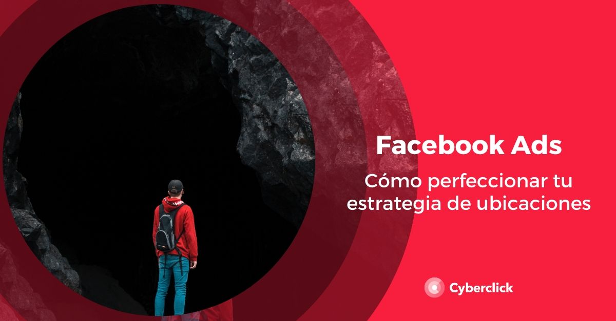 Facebook Ads como perfeccionar tu estrategia de ubicaciones
