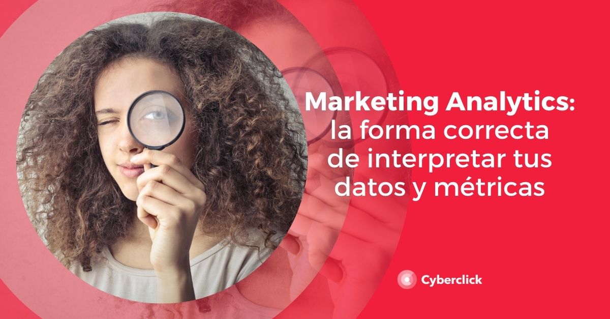 Marketing analytics la forma correcta de interpretar tus datos y metricas