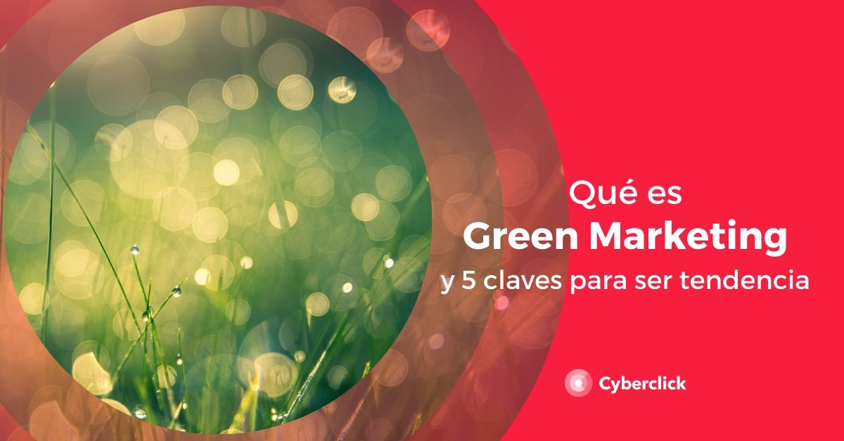 Que es el green marketing y sus 5 claves para ser tendencia