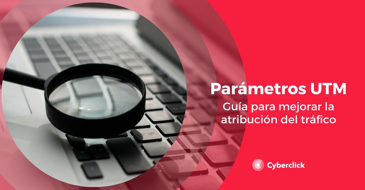 Que son los parametros UTM Guia para mejorar la atribucion del trafico