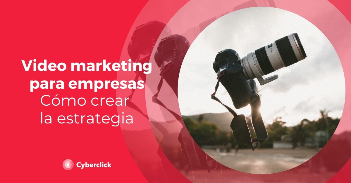 Video marketing para empresas: cómo crear una estrategia
